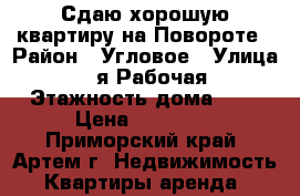 Сдаю хорошую квартиру на Повороте › Район ­ Угловое › Улица ­ 1-я Рабочая › Этажность дома ­ 3 › Цена ­ 16 000 - Приморский край, Артем г. Недвижимость » Квартиры аренда   